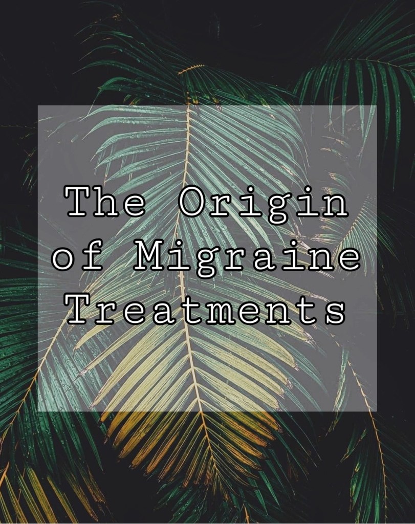 Image with palm leaves as backdrop, text in image says "the origin of migraine treatments"