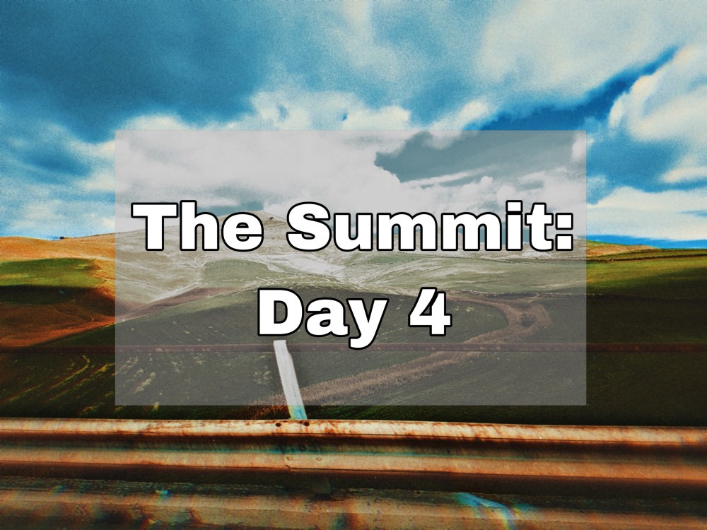 Landscape of hills and blue skies with text "The Summit: Day 4"