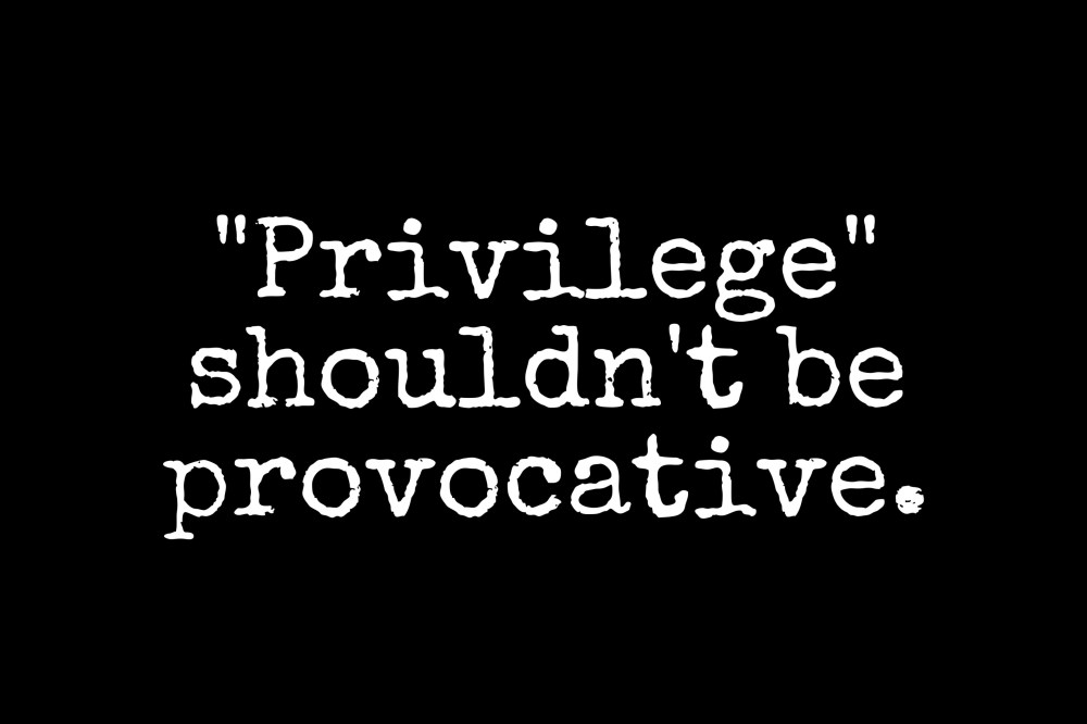 Black background with text "Privilege" shouldn't be provocative."