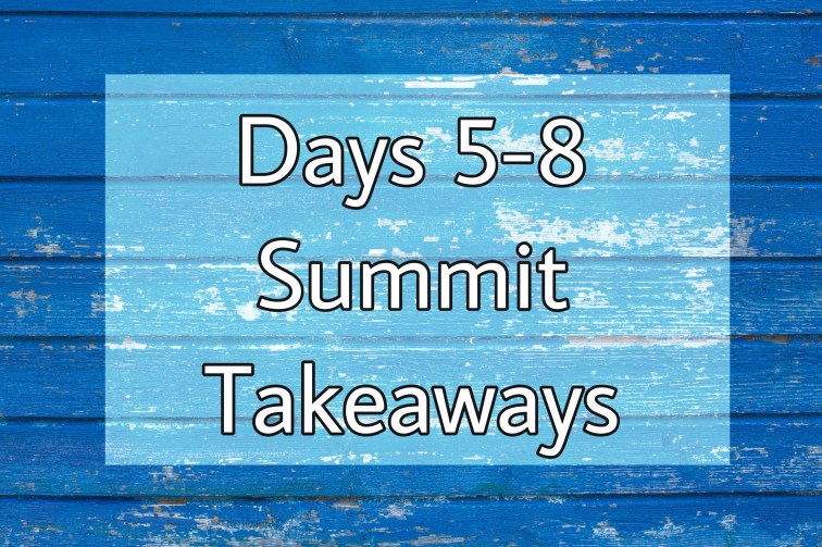 Blue background with text says “days 5-8 summit takeaways”