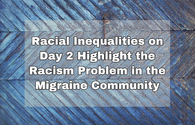 Racial inequalities on Day 2 highlights the racism problem in the migraine community